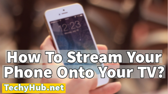How To Stream Your Phone Onto Your TV?