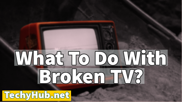 What To Do With Broken TV?