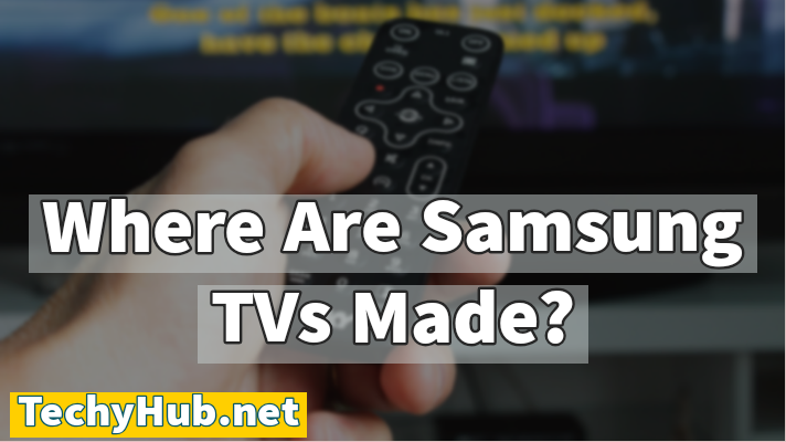 Where Are Samsung TVs Made?
