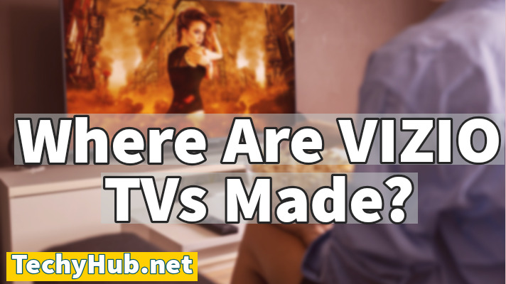 Where Are VIZIO TVs Made?
