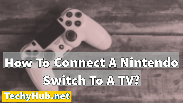  How To Connect A Nintendo Switch To A TV?