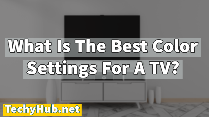What Is The Best Color Settings For A TV?