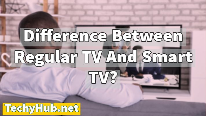 Difference Between Regular TV And Smart TV
