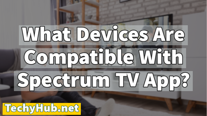 What Devices Are Compatible With Spectrum TV App