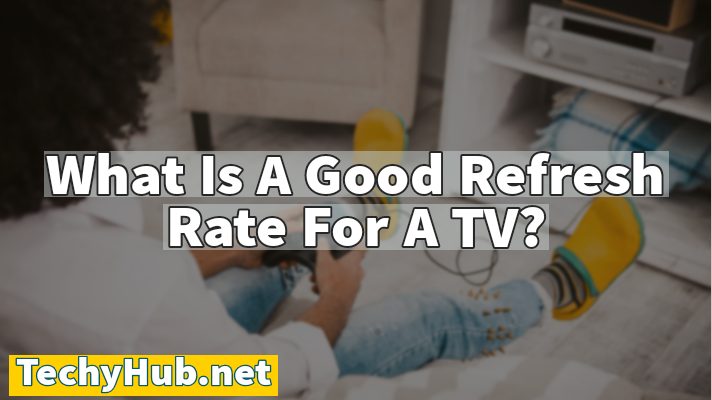What Is A Good Refresh Rate For A TV