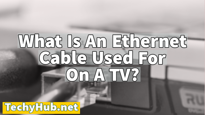 What Is An Ethernet Cable Used For On A TV