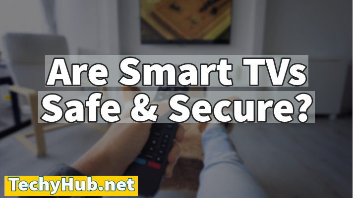 Are Smart TVs Safe And Secure