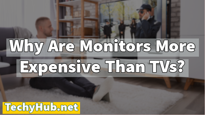 Why Are Monitors More Expensive Than TVs?