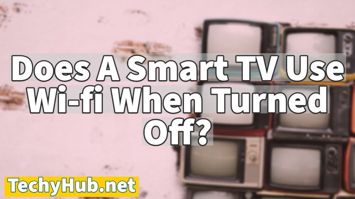 Does A Smart TV Use Wi-fi When Turned Off?